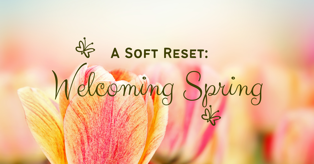 A Soft Reset: Welcoming Spring